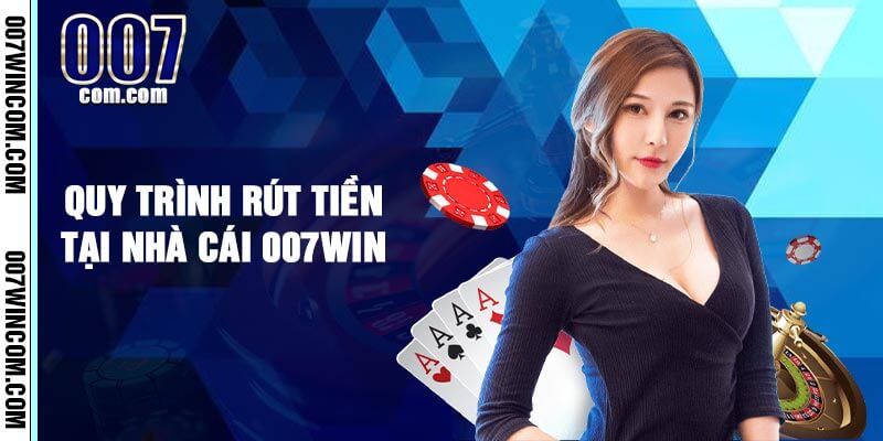 Quy Trình Rút Tiền Tại Nhà Cái 007win