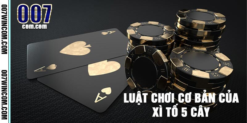 Luật chơi cơ bản của Xì tố 5 cây