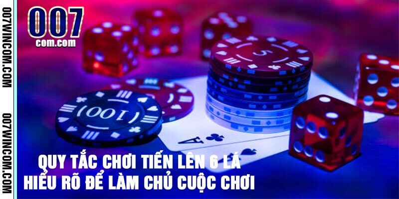 Quy tắc chơi Tiến lên 6 lá – Hiểu rõ để làm chủ cuộc chơi